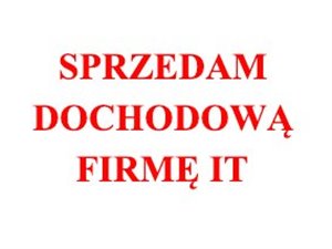 Prosperująca firma w branży IT z unormowanym rynkiem zbytu